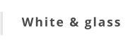 White & glass